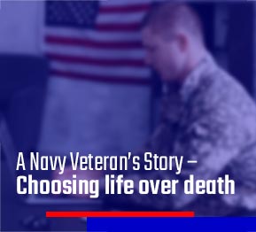 A Navy Veteran’s Story – Choosing life over death 